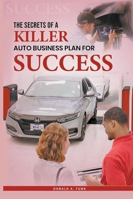 The Secrets of a Killer Auto Business Plan for Success Paperback Don Funk