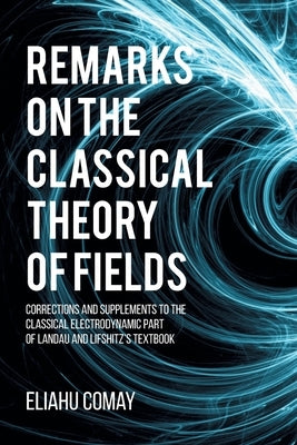 Remarks on The Classical Theory of Fields: Corrections and Supplements to the Classical Electrodynamic Part of Landau and Lifshitz's Textbook Paperback Brown Walker Press (FL)