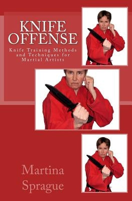 Knife Offense (Five Books in One): Knife Training Methods and Techniques for Martial Artists Paperback Createspace Independent Publishing Platform