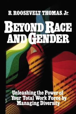 Beyond Race and Gender: Unleashing the Power of Your Total Workforce by Managing Diversity by Thomas, R.