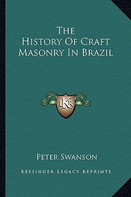 The History Of Craft Masonry In Brazil Paperback Kessinger Publishing