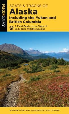 Scats and Tracks of Alaska Including the Yukon and British Columbia: A Field Guide to the Signs of Sixty-Nine Wildlife Species Paperback Falcon Press Publishing