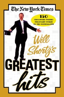 The New York Times Will Shortz's Greatest Hits: 150 Crossword Puzzles Personally Picked by the Puzzlemaster Paperback St. Martin's Griffin
