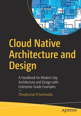 Cloud Native Architecture and Design: A Handbook for Modern Day Architecture and Design with Enterprise-Grade Examples Paperback Apress