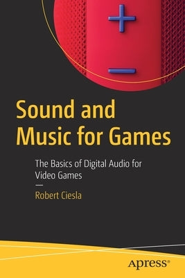 Sound and Music for Games: The Basics of Digital Audio for Video Games Paperback Apress