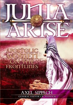 Junia Arise: Apostolic Women On The Frontlines Paperback Alpha Book Publishing