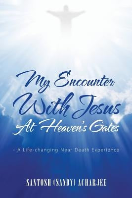 My Encounter with Jesus at Heaven's Gates: - A Life-Changing Near Death Experience Paperback Authorhouse
