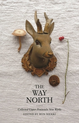 The Way North: Collected Upper Peninsula New Works Paperback Wayne State University Press