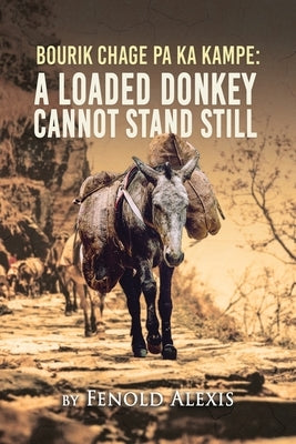 Bourik Chage Pa Ka Kampe A loaded Donkey Cannot Stand Still Paperback Authors' Tranquility Press