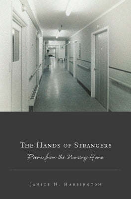 The Hands of Strangers: Poems from the Nursing Home Paperback BOA Editions