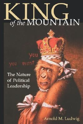 King of the Mountain: The Nature of Political Leadership Paperback University Press of Kentucky