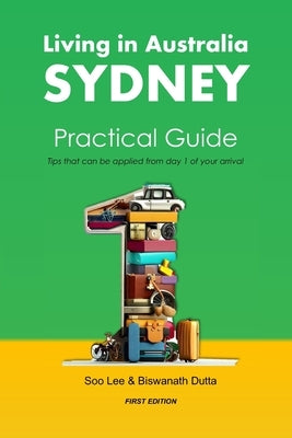 Living in Australia Sydney Practical Guide: Tips that can be applied from day 1 of your arrival Paperback Thorpe-Bowker