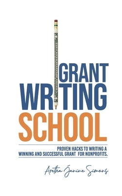 Grant Writing School: Proven Hacks To Writing A Winning And Successful Grant For Nonprofits by Simons, Aretha Janine