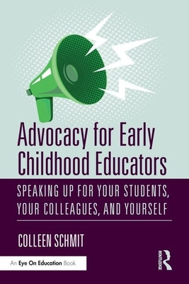 Advocacy for Early Childhood Educators: Speaking Up for Your Students, Your Colleagues, and Yourself Paperback Routledge