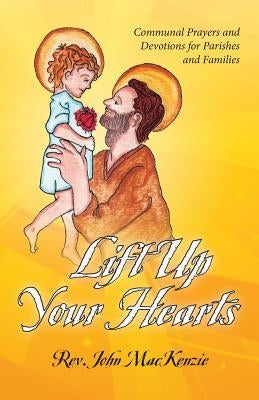 Lift Up Your Hearts: Communal Prayers and Devotions for Parishes and Families Paperback Createspace Independent Publishing Platform