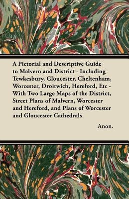 A Pictorial and Descriptive Guide to Malvern and District - Including Tewkesbury, Gloucester, Cheltenham, Worcester, Droitwich, Hereford, Etc - With T Paperback Gregg Press