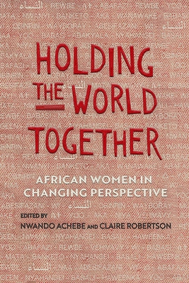 Holding the World Together: African Women in Changing Perspective Paperback University of Wisconsin Press