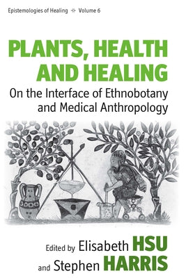 Plants, Health and Healing: On the Interface of Ethnobotany and Medical Anthropology Paperback Berghahn Books