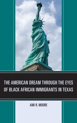 The American Dream Through the Eyes of Black African Immigrants in Texas Paperback University Press of America