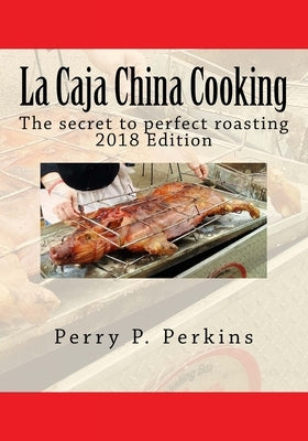 La Caja China Cooking: The secret to perfect roasting Paperback Createspace Independent Publishing Platform