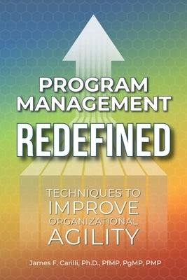 Program Management Redefined: Techniques to Improve Organizational Agility Paperback Aurora Corialis Publishing