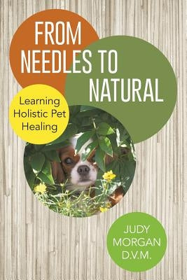 From Needles to Natural: Learning Holistic Pet Healing Paperback Archway Publishing