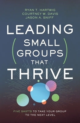 Leading Small Groups That Thrive: Five Shifts to Take Your Group to the Next Level Paperback Zondervan