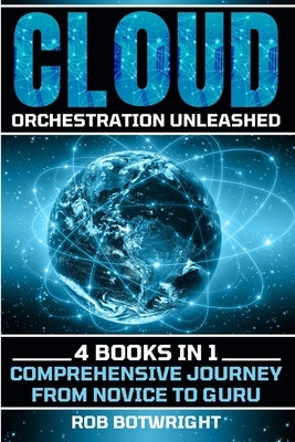 Cloud Orchestration Unleashed: Comprehensive Journey From Novice To Guru Paperback Pastor Publishing Ltd