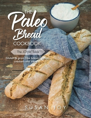 The Paleo Bread Cookbook: Gluten & grain free breads, wraps, crackers and more ... Paperback Susan Joy