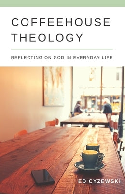Coffeehouse Theology: Reflecting on God in Everyday Life Paperback Independently Published