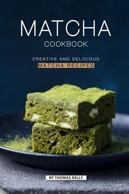 Matcha Cookbook: Creative and Delicious Matcha Recipes Paperback Independently Published