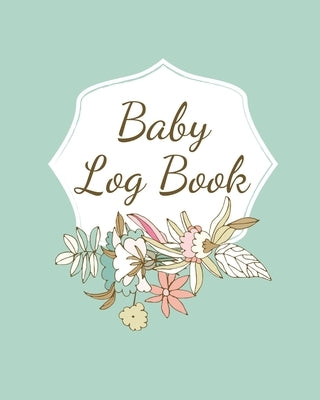 Baby Log Book: Planner and Tracker For Newborns, Logbook For New Moms, Daily Journal Notebook To Record Sleeping, Feeding, Diaper Cha by Rother, Teresa