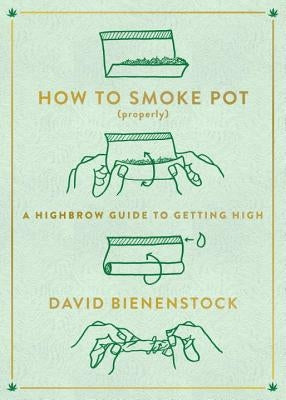 How to Smoke Pot (Properly): A Highbrow Guide to Getting High Plume Books