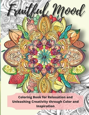Fruitful Mood: Coloring Book for Relaxation and Unleashing Creativity through Color and Inspiration Paperback Independently Published