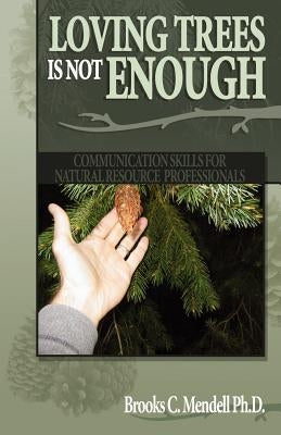 Loving Trees is Not Enough: Communication Skills for Natural Resource Professionals Paperback Aventine Press