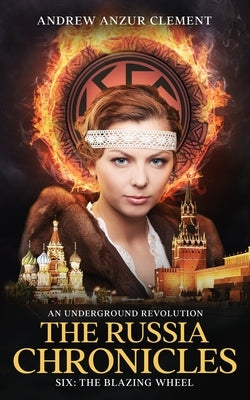 The Russia Chronicles. An Underground Revolution. Six: The Blazing Wheel Paperback Independently Published