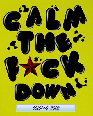 Calm The F*ck Down: coloring book for adults a motivating swear word coloring book with more than 60 design Paperback Independently Published