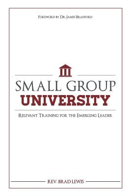 Small Group University: Relevant Training for the Emerging Leader Paperback Bradley Lewis