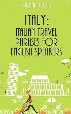 Italy: Italian Travel Phrases for English Speakers: The most useful 1.000 phrases to get around when traveling in Italy Paperback Createspace Independent Publishing Platform