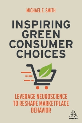 Inspiring Green Consumer Choices: Leverage Neuroscience to Reshape Marketplace Behavior Paperback Kogan Page