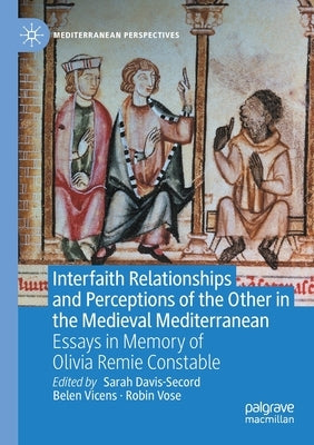 Interfaith Relationships and Perceptions of the Other in the Medieval Mediterranean: Essays in Memory of Olivia Remie Constable Paperback Palgrave MacMillan
