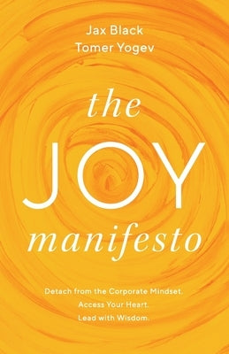 The Joy Manifesto: Detach from the Corporate Mindset. Access Your Heart. Lead with Wisdom. Paperback Houndstooth Press