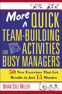 More Quick Team-Building Activities for Busy Managers: 50 New Exercises That Get Results in Just 15 Minutes Paperback Amacom