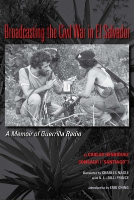Broadcasting the Civil War in El Salvador: A Memoir of Guerrilla Radio Paperback University of Texas Press