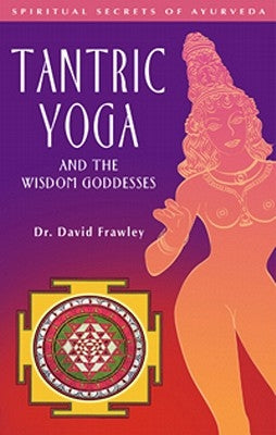 Tantric Yoga and the Wisdom Goddesses Paperback Lotus Press (WI)