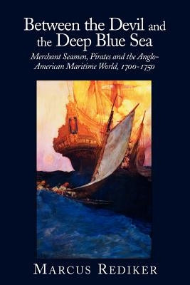 Between the Devil and the Deep Blue Sea: Merchant Seamen, Pirates and the Anglo-American Maritime World, 1700-1750 Paperback Cambridge University Press
