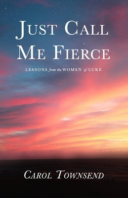 Just Call Me Fierce: Lessons from the Women of Luke Paperback Independently Published