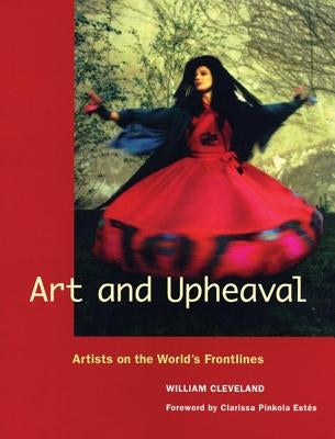 Art and Upheaval: Artists on the World's Frontlines by Cleveland, William