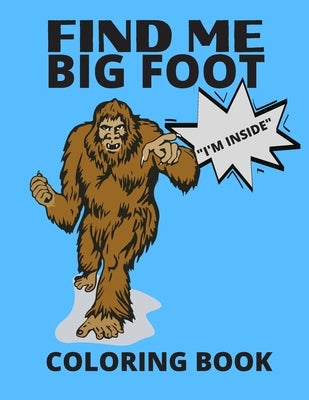 Find Me Bigfoot "i'm Inside" Coloring Book: Bigfoot, Sasquatch, Yeti Fantasy Coloring Book - Perfect For All Ages Paperback Independently Published