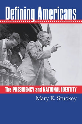 Defining Americans: The Presidency and National Identity Paperback University Press of Kansas